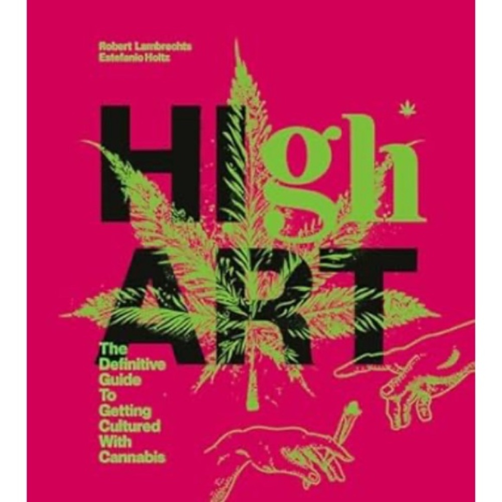 High Art: The Definitive Guide to Getting Cultured with Cannabis